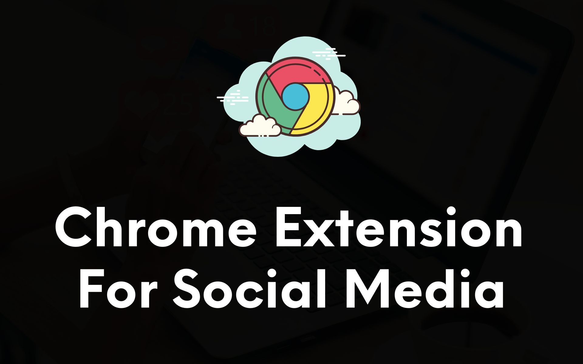 15 Best Google Chrome Extensions for Social Media Marketing